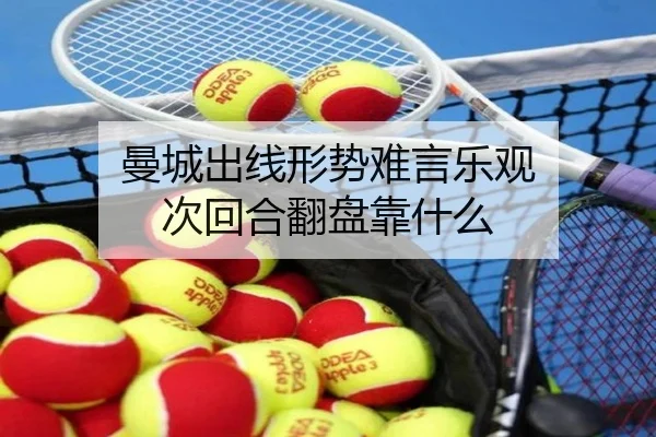 曼城出线形势难言乐观 次回合翻盘靠什么